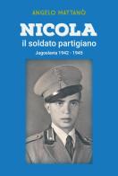 Nicola il soldato partigiano. Jugoslavia 1942-1945 di Angelo Mattanò edito da Youcanprint