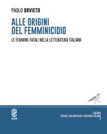 Alle origini del femminicidio. Le femmine fatali nella letteratura italiana di Paolo Orvieto edito da Aracne (Genzano di Roma)