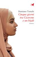 Cinque giorni tra Cicerone e un hijab di Damiano Trenchi edito da Giovane Holden Edizioni
