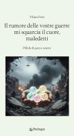Il rumore delle vostre guerre mi squarcia il cuore, maledetti. Pillole di pace e amore di Vilmo Ferri edito da Edizioni Pendragon