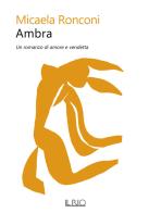 Ambra. Un romanzo di amore e vendetta di Micaela Ronconi edito da Il Rio