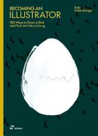 Becoming an illustrator. 100 ways to draw a bird and turn art into a living di Felix Scheinberger edito da Hoaki