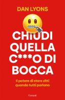 Chiudi quella c***o di bocca. Il potere di stare zitti quando tutti parlano di Dan Lyons edito da Garzanti