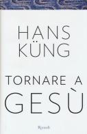 Tornare a Gesù di Hans Küng edito da Rizzoli
