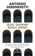 Quel giorno quell'anno di Antonio Debenedetti edito da Solferino