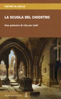 La scuola del chiostro. Una palestra di vita per tutti di Pietro Di Celle edito da Monasterium