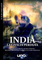 India. La civiltà perduta. Un viaggio in oriente tra India, Pakistan, Sri Lanka e Maldive alla scoperta di una storia dimenticata di Enrico Baccarini edito da Uno Editori