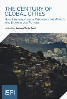 The century of global cities. How urbanisation is changing the world and shaping our future edito da Ledizioni