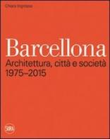 Barcellona. Architettura, città e società 1975-2015 di Chiara Ingrosso edito da Skira