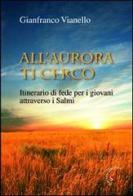 All'aurora ti cerco. Itinerario di fede attraverso i salmi di Gianfranco Vianello edito da Gabrielli Editori