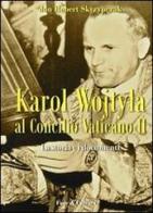 Karol Wojtyla al Concilio Vaticano II. La storia e i documenti di Robert Skrzypczak edito da Fede & Cultura
