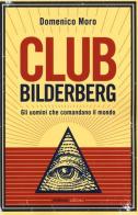 Club Bilderberg. Gli uomini che comandano il mondo di Domenico Moro edito da Aliberti