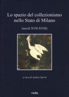 Lo spazio del collezionismo nello Stato di Milano (secoli XVII-XVIII) edito da Viella
