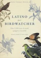 Latino per birdwatcher. Oltre 3.000 nomi di uccelli spiegati e raccontati di Roger Lederer, Carol Burr edito da Guido Tommasi Editore-Datanova