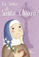 La storia di Santa Chiara. Ediz. illustrata di Francesca Fabris edito da Il Sicomoro