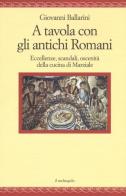 A tavola con gli antichi romani. Eccellenze, scandali, oscenità della cucina di Marziale di Giovanni Ballarini edito da Il Nuovo Melangolo