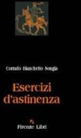 Esercizi d'astinenza di Corrado Bianchetto Songia edito da Firenze Libri