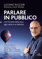 Parlare in pubblico con l'incanto della voce. Ogni volta è un debutto di Luciano Ruggeri edito da Ronca Editore