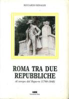 Roma tra due repubbliche. Al tempo del papa-re (1798-1848) di Riccardo Rinaldi edito da Nuova Editrice Spada