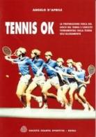 Tennis ok. La preparazione fisica nel gioco del tennis e concetti fondamentali sulla teoria dell'allenamento di Angelo D'Aprile edito da Società Stampa Sportiva