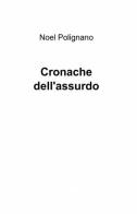 Cronache dell'assurdo di Noel Polignano edito da ilmiolibro self publishing