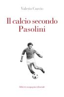 Il calcio secondo Pasolini di Valerio Curcio edito da Compagnia Editoriale Aliberti