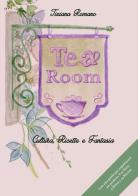 Tea room. Cultura, ricette e fantasia. Con una guida per organizzare un perfetto tea party di Tiziana Romano edito da Youcanprint