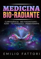 Medicina bio-radiante. Clarividência, bio-magnetismo, aura, telepsíquica, pranoterapia di Emilio Fattori edito da StreetLib