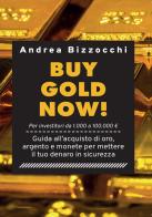 Buy gold now! Guida all'acquisto di oro, argento e monete per mettere il tuo denaro in sicurezza di Andrea Bizzocchi edito da Youcanprint