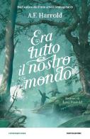 Era tutto il nostro mondo di A. F. Harrold edito da Mondadori