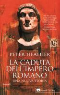 La caduta dell'impero romano. Una nuova storia di Peter Heather edito da Garzanti