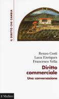 Diritto commerciale. Una conversazione di Renzo Costi, Luca Enriques, Francesco Vella edito da Il Mulino