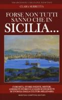 Forse non tutti sanno che in Sicilia... Curiosità, storie inedite, misteri, aneddoti storici e luoghi sconosciuti di un'isola dalla cultura millenaria di Clara Serretta edito da Newton Compton Editori