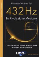 432 Hz. La Rivoluzione Musicale. L'accordatura aurea per intonare la musica alla biologia. Nuova ediz. di Riccardo Tristano Tuis edito da Uno Editori