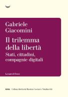 Il trilemma della libertà. Stati, cittadini, compagnie digitali di Gabriele Giacomini edito da La nave di Teseo