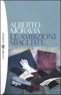 Le ambizioni sbagliate di Alberto Moravia edito da Bompiani