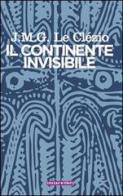 Il continente invisibile di Jean-Marie Gustave Le Clézio edito da Instar Libri
