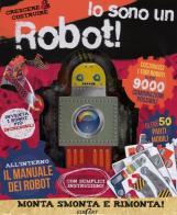 Io sono un robot! Crescere & costruire. Con gadget di Jason Loborik, John Shirley, Alex Dimond edito da Edicart