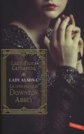 Lady Almina. La vera storia di Downton Abbey di Fiona Carnarvon edito da Vallardi A.