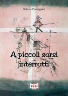 A piccoli sorsi interrotti di Valerio Parmigiani edito da EEE - Edizioni Tripla E