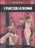 I piaceri a Roma di Jean-Noël Robert edito da Odoya