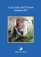 I racconti del Prione. Selezione 2017 di Marcella Caria, Vanes Ferlini, Valter Simonini edito da Giacché Edizioni