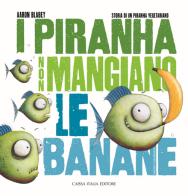 I piranha non mangiano le banane. Storia di un piranha vegetariano. Ediz. illustrata di Aaron Blabey edito da Caissa Italia