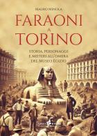 Faraoni a Torino. Storia, personaggi e misteri all'ombra del Museo Egizio di Mauro Minola edito da Il Punto PiemonteinBancarella