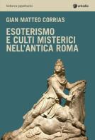 Esoterismo e culti misterici nell'antica Roma di G. Matteo Corrias edito da Arkadia