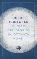 Il giro del giorno in ottanta mondi di Julio Cortázar edito da Sur