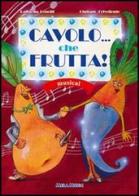 Cavolo... che frutta! Con CD Audio di Raffaella Benetti, Giuliano Crivellente edito da Mela Music