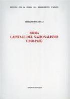 Roma capitale del nazionalismo (1908-1923) di Adriano Roccucci edito da Archivio Izzi