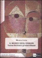 Il museo degli errori. Thomas Bernhard e gli antichi Maestri di Micaela Latini edito da AlboVersorio