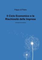 Il ciclio economico e la rischiositá delle imprese italiane di Filippo Di Pietro edito da ilmiolibro self publishing